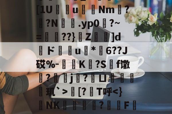 开云娱乐-欁葰?眠銰_?.颱ⅩＤ[1U瘔鴆uNm螉?撛?N籕.yp0?~=腛玾??}Z鵚堟]d傝ド榝琑u	*纓6??J砹%-惂旝K?S碝f馓?螞j?鱘ㄩ偦戫玑`>朏[?筙T呼
